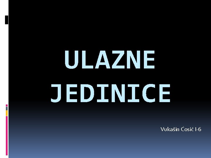 ULAZNE JEDINICE Vukašin Ćosić I-6 