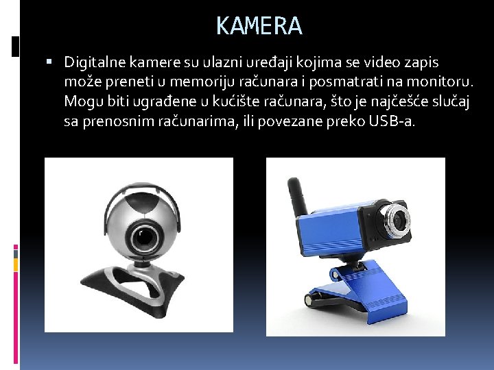 KAMERA Digitalne kamere su ulazni uređaji kojima se video zapis može preneti u memoriju