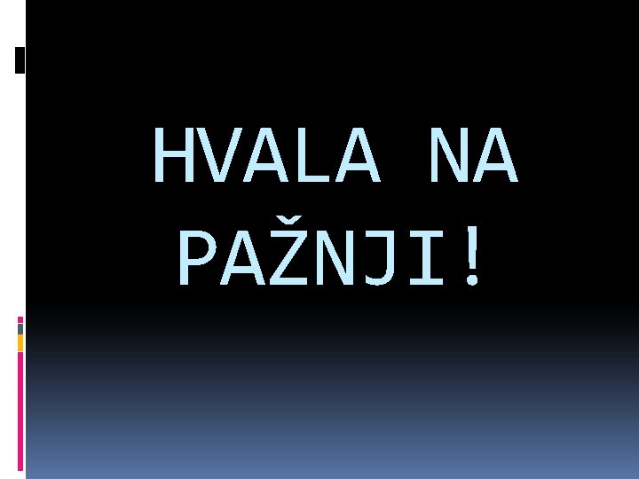 HVALA NA PAŽNJI! 