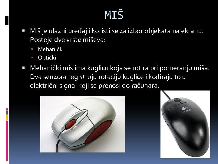 MIŠ Miš je ulazni uređaj i koristi se za izbor objekata na ekranu. Postoje