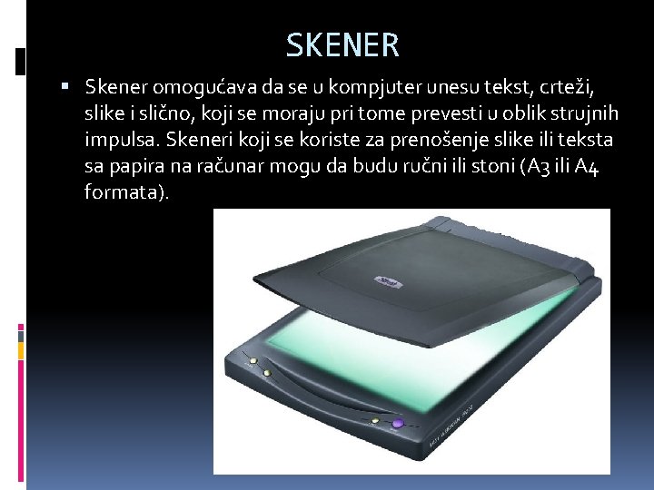SKENER Skener omogućava da se u kompjuter unesu tekst, crteži, slike i slično, koji