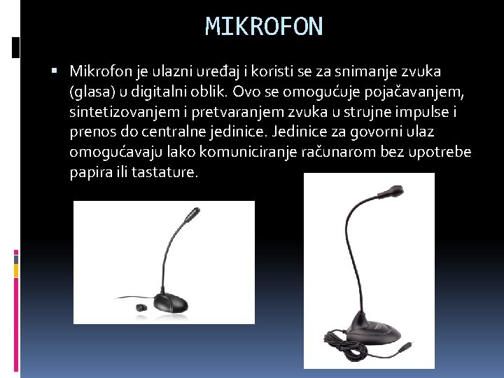 MIKROFON Mikrofon je ulazni uređaj i koristi se za snimanje zvuka (glasa) u digitalni