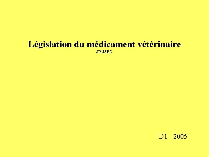 Législation du médicament vétérinaire JP JAEG D 1 - 2005 