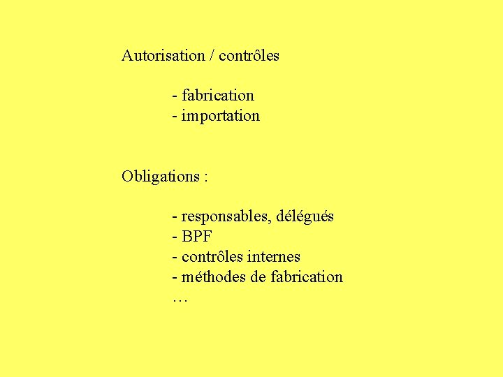 Autorisation / contrôles - fabrication - importation Obligations : - responsables, délégués - BPF