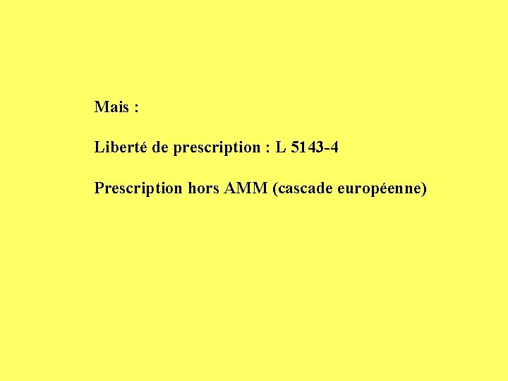 Mais : Liberté de prescription : L 5143 -4 Prescription hors AMM (cascade européenne)