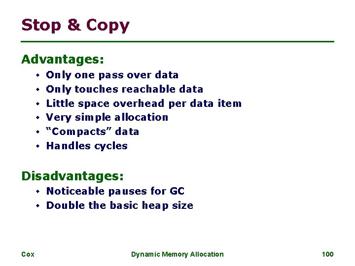 Stop & Copy Advantages: w Only one pass over data w Only touches reachable