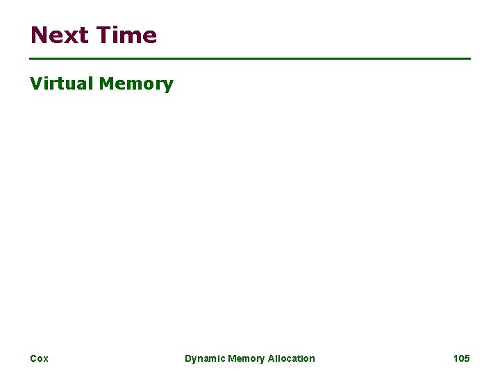 Next Time Virtual Memory Cox Dynamic Memory Allocation 105 