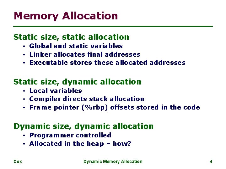 Memory Allocation Static size, static allocation w Global and static variables w Linker allocates