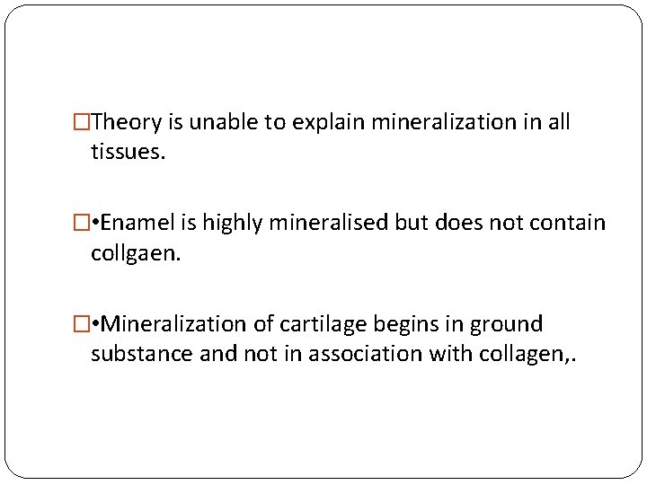 �Theory is unable to explain mineralization in all tissues. � • Enamel is highly