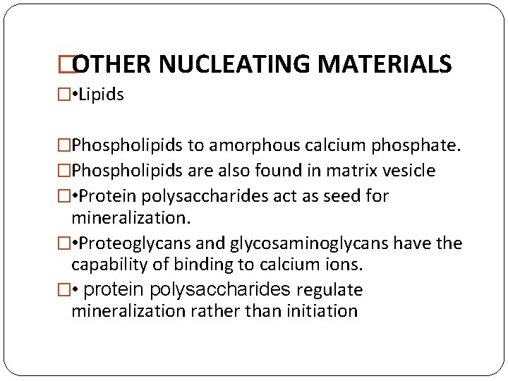 �OTHER NUCLEATING MATERIALS � • Lipids �Phospholipids to amorphous calcium phosphate. �Phospholipids are also