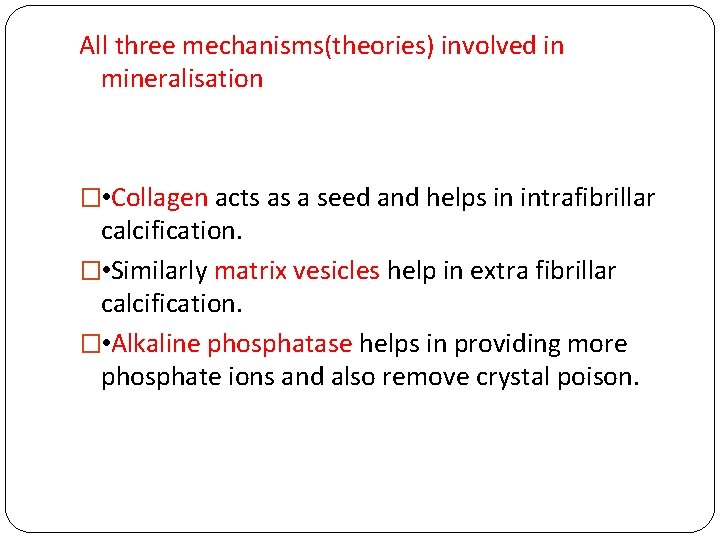 All three mechanisms(theories) involved in mineralisation � • Collagen acts as a seed and