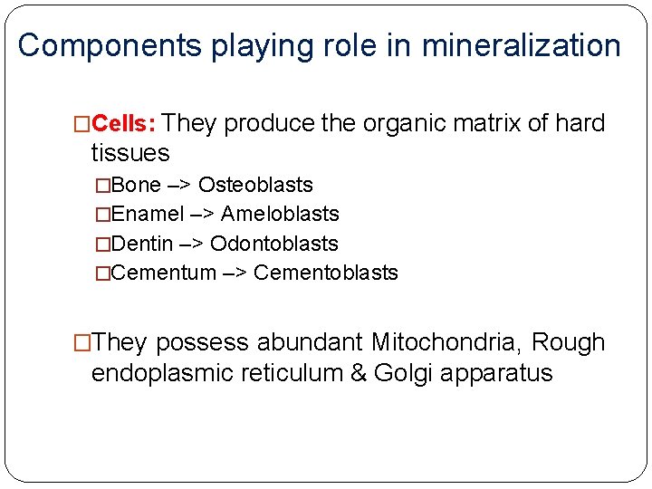 Components playing role in mineralization �Cells: They produce the organic matrix of hard tissues