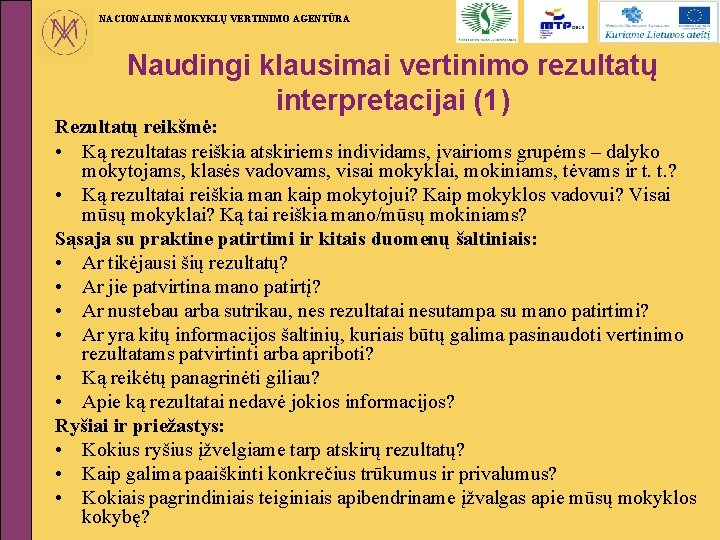 NACIONALINĖ MOKYKLŲ VERTINIMO AGENTŪRA Naudingi klausimai vertinimo rezultatų interpretacijai (1) Rezultatų reikšmė: • Ką