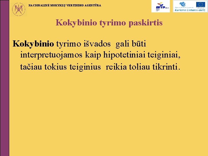 NACIONALINĖ MOKYKLŲ VERTINIMO AGENTŪRA Kokybinio tyrimo paskirtis Kokybinio tyrimo išvados gali būti interpretuojamos kaip