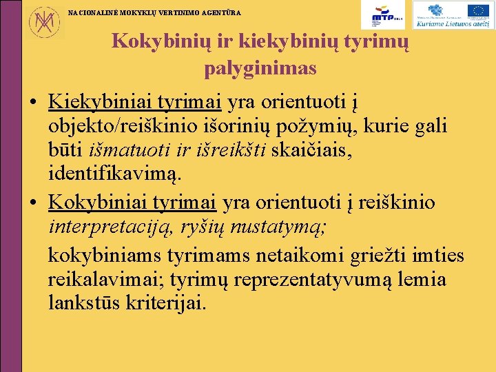 NACIONALINĖ MOKYKLŲ VERTINIMO AGENTŪRA Kokybinių ir kiekybinių tyrimų palyginimas • Kiekybiniai tyrimai yra orientuoti