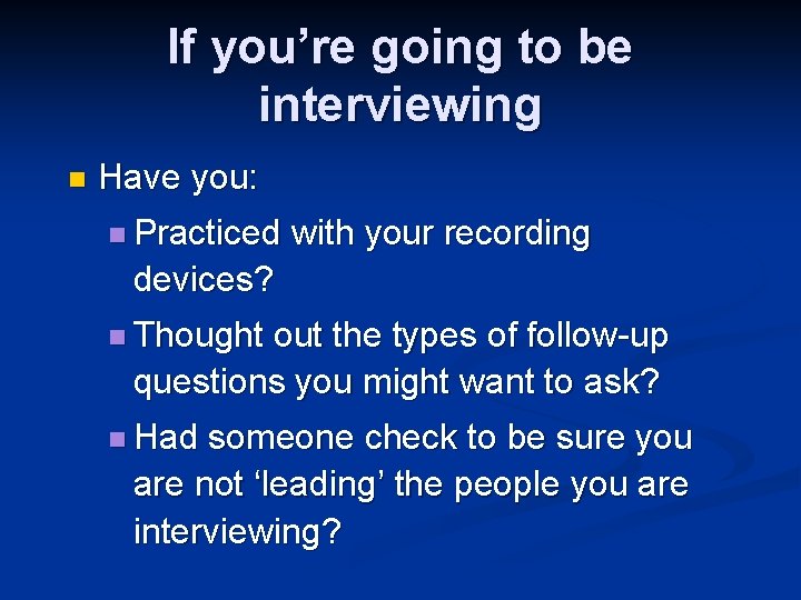 If you’re going to be interviewing n Have you: n Practiced with your recording