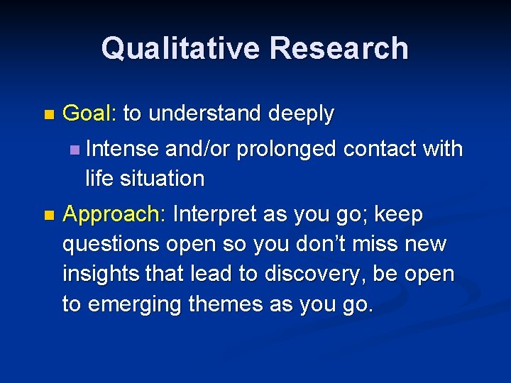 Qualitative Research n Goal: to understand deeply n Intense and/or prolonged contact with life