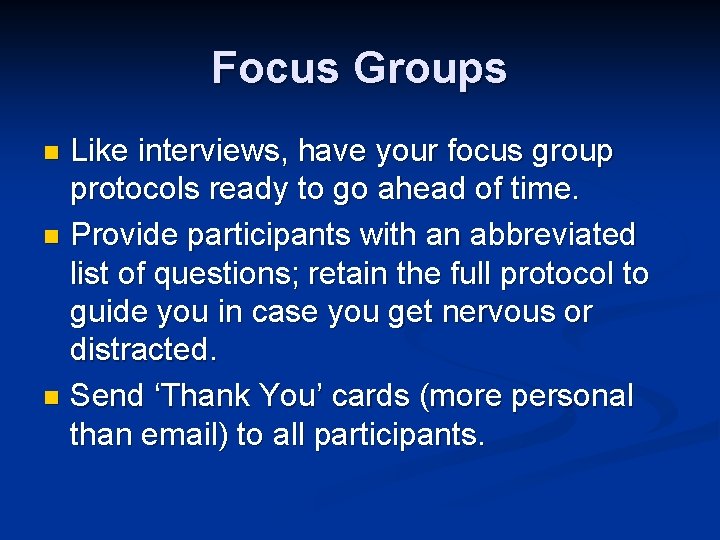 Focus Groups Like interviews, have your focus group protocols ready to go ahead of