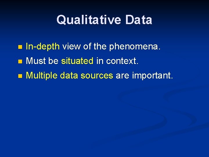 Qualitative Data n In-depth view of the phenomena. n Must be situated in context.