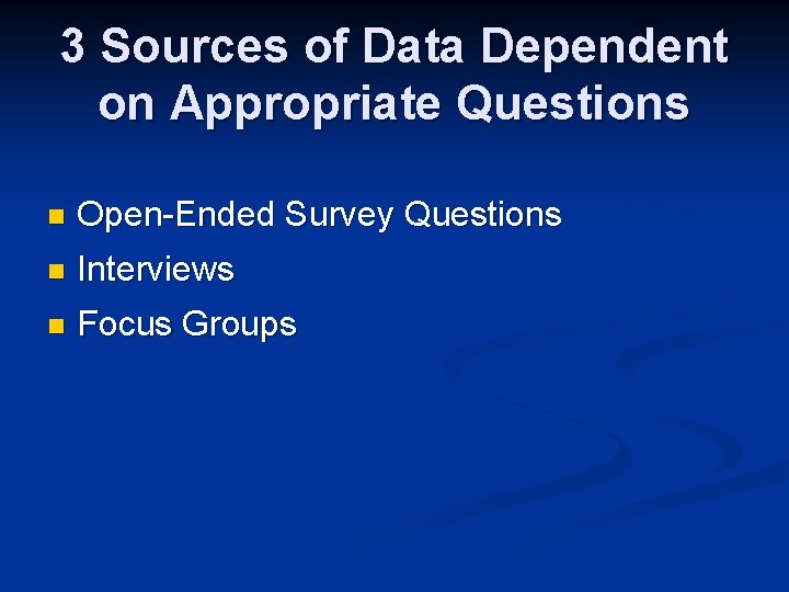 3 Sources of Data Dependent on Appropriate Questions n Open-Ended Survey Questions n Interviews