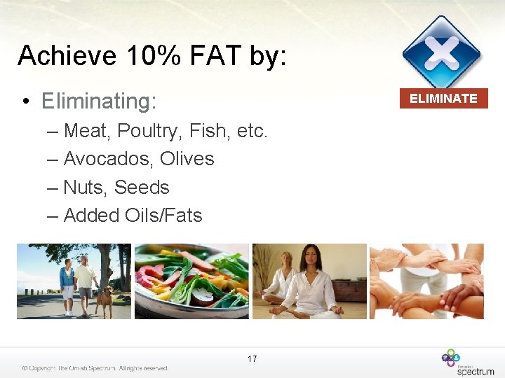 Achieve 10% FAT by: • Eliminating: ELIMINATE – Meat, Poultry, Fish, etc. – Avocados,