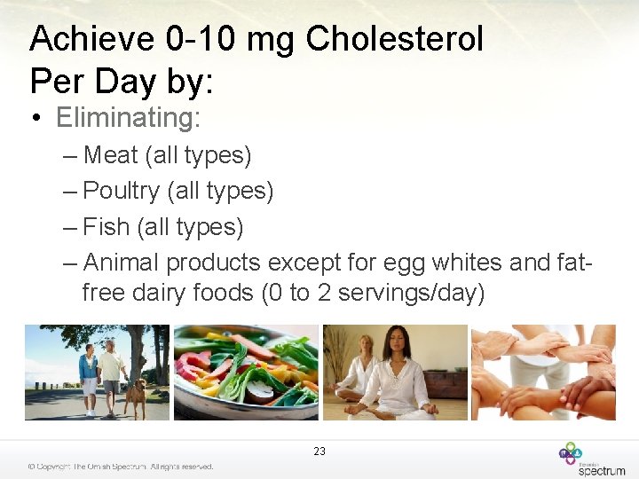 Achieve 0 -10 mg Cholesterol Per Day by: • Eliminating: – Meat (all types)