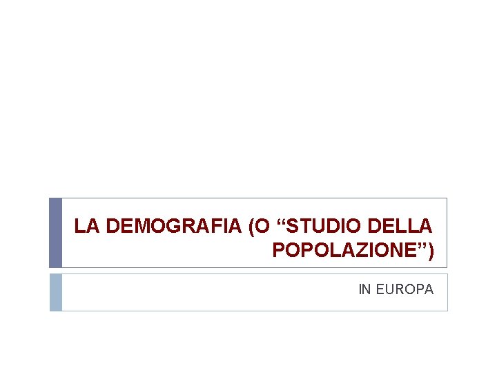 LA DEMOGRAFIA (O “STUDIO DELLA POPOLAZIONE”) IN EUROPA 