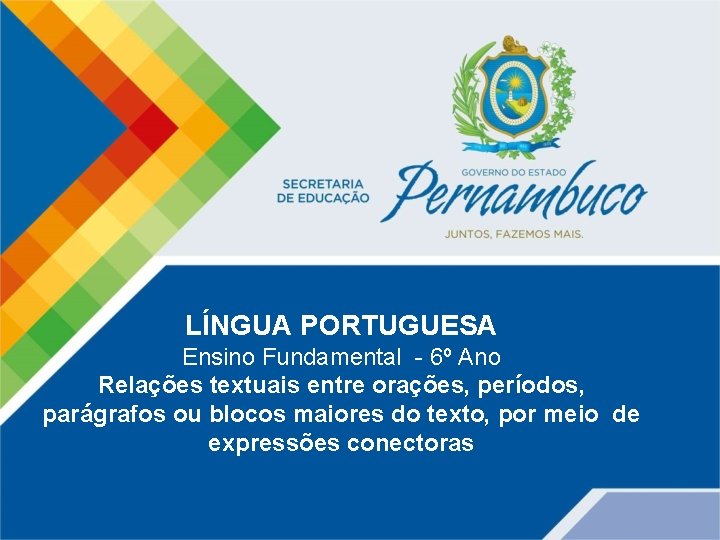 LÍNGUA PORTUGUESA Ensino Fundamental - 6º Ano Relações textuais entre orações, períodos, parágrafos ou
