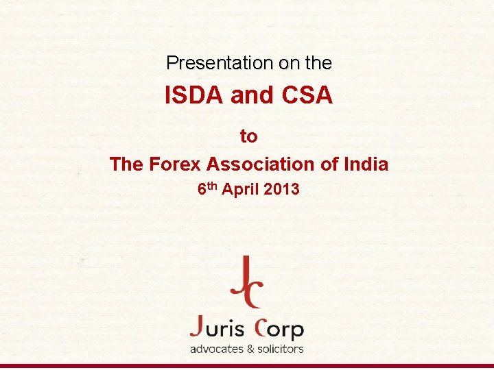 Presentation on the ISDA and CSA to The Forex Association of India 6 th