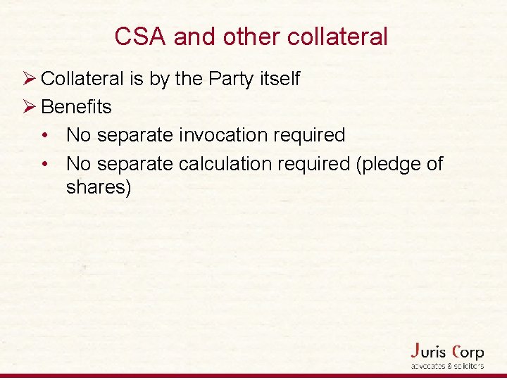 CSA and other collateral Ø Collateral is by the Party itself Ø Benefits •