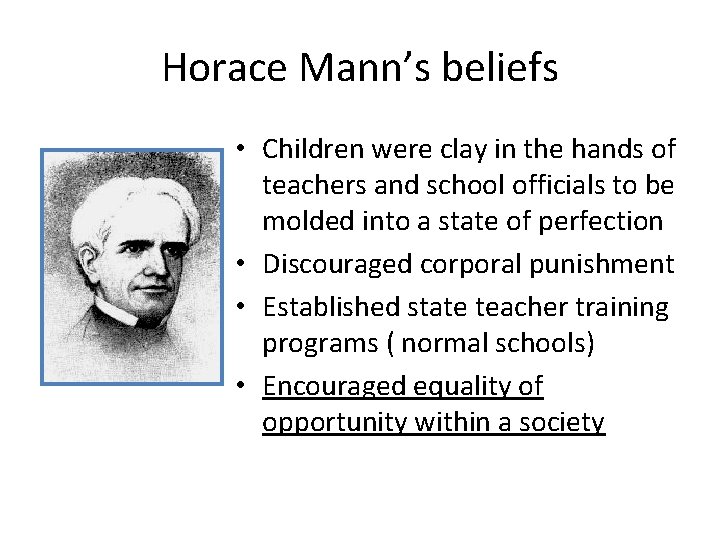 Horace Mann’s beliefs • Children were clay in the hands of teachers and school