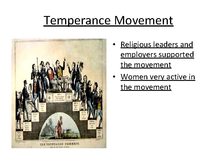 Temperance Movement • Religious leaders and employers supported the movement • Women very active