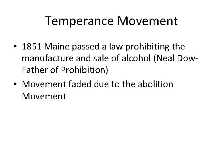 Temperance Movement • 1851 Maine passed a law prohibiting the manufacture and sale of