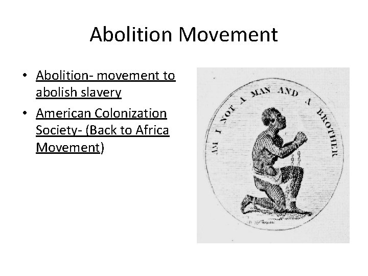 Abolition Movement • Abolition- movement to abolish slavery • American Colonization Society- (Back to