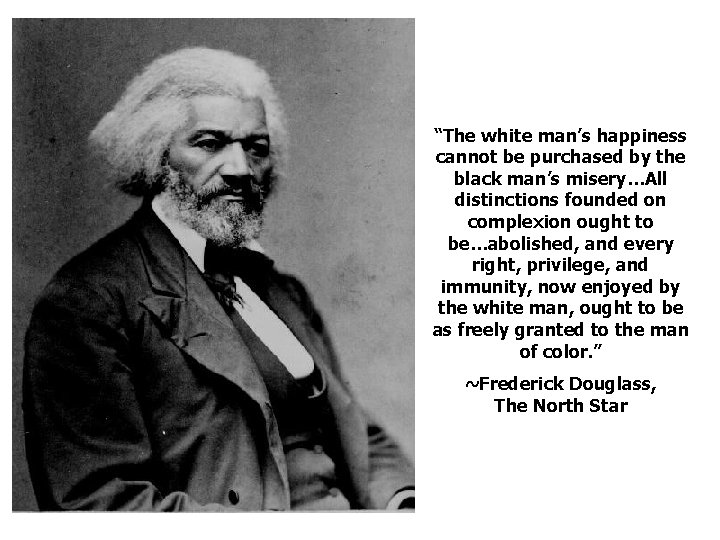 “The white man’s happiness cannot be purchased by the black man’s misery…All distinctions founded