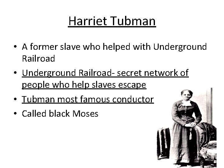 Harriet Tubman • A former slave who helped with Underground Railroad • Underground Railroad-