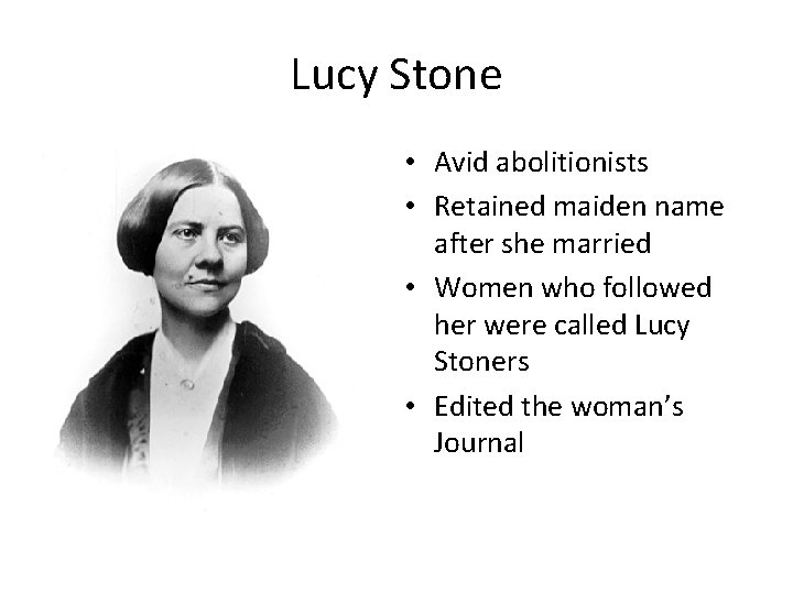 Lucy Stone • Avid abolitionists • Retained maiden name after she married • Women