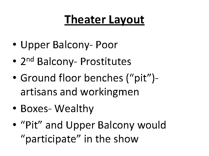 Theater Layout • Upper Balcony- Poor • 2 nd Balcony- Prostitutes • Ground floor