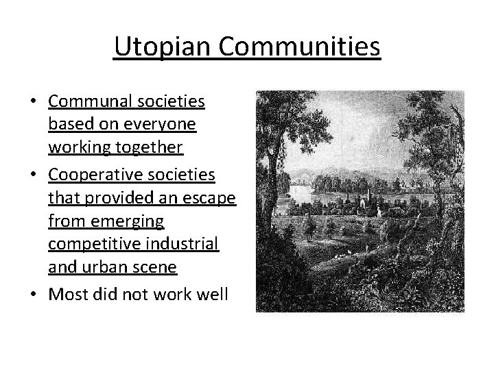 Utopian Communities • Communal societies based on everyone working together • Cooperative societies that