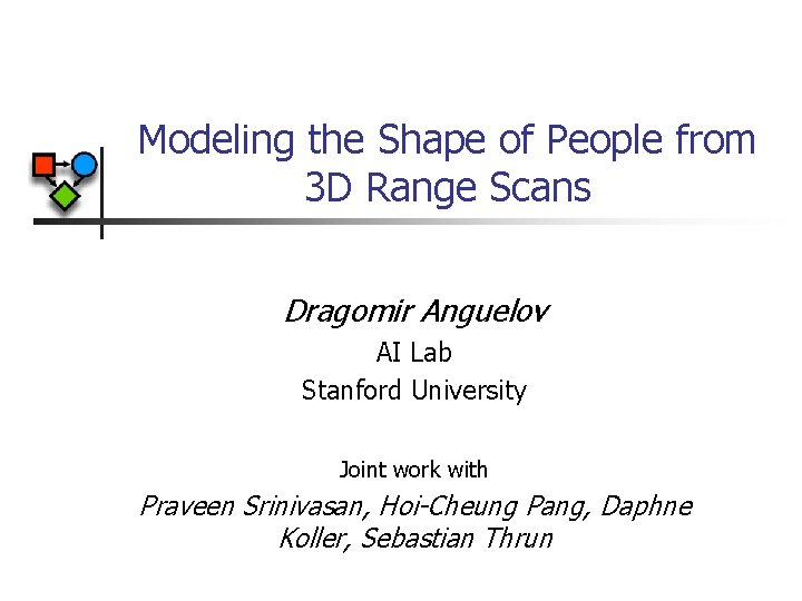 Modeling the Shape of People from 3 D Range Scans Dragomir Anguelov AI Lab