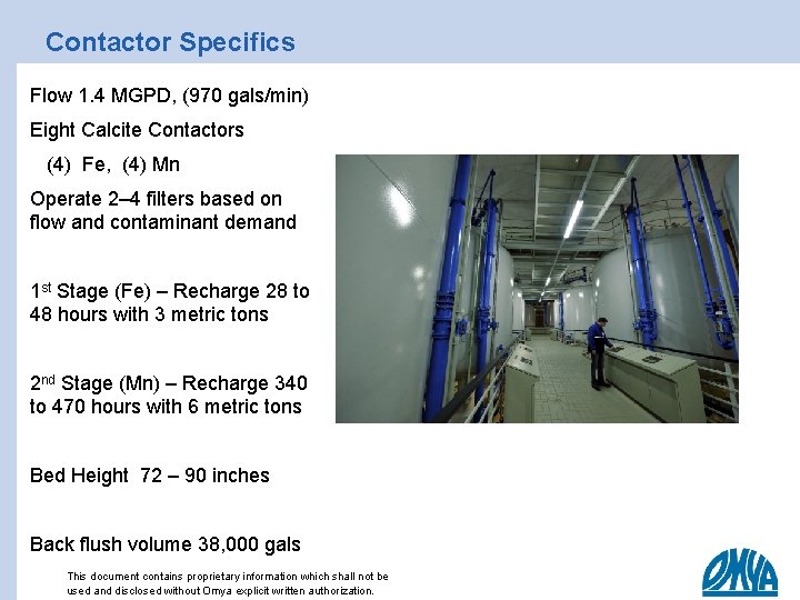 Contactor Specifics Flow 1. 4 MGPD, (970 gals/min) Eight Calcite Contactors (4) Fe, (4)