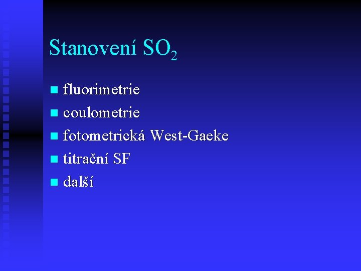 Stanovení SO 2 fluorimetrie n coulometrie n fotometrická West-Gaeke n titrační SF n další