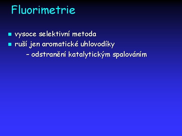 Fluorimetrie n n vysoce selektivní metoda ruší jen aromatické uhlovodíky – odstranění katalytickým spalováním