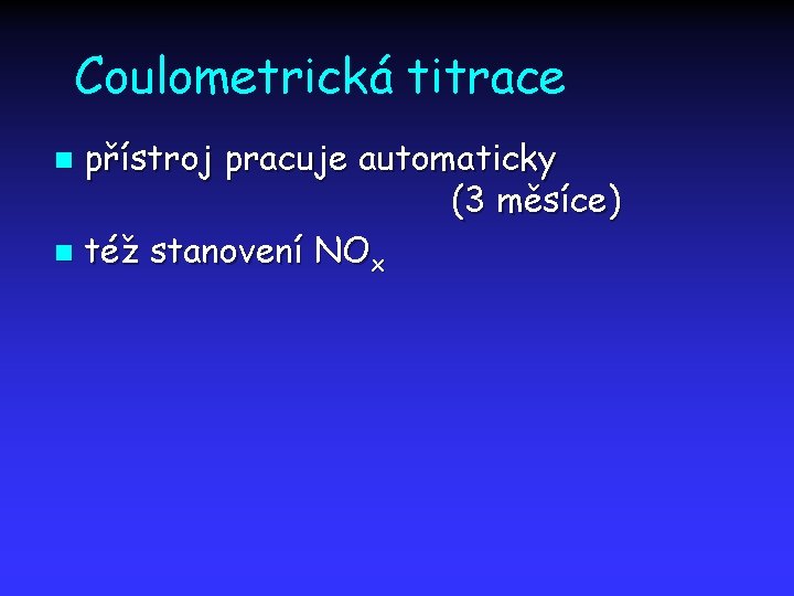 Coulometrická titrace přístroj pracuje automaticky (3 měsíce) n též stanovení NOx n 