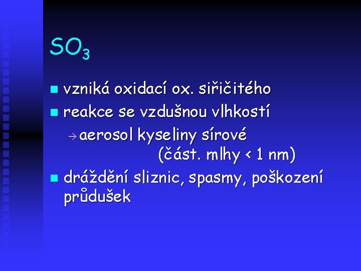 SO 3 vzniká oxidací ox. siřičitého n reakce se vzdušnou vlhkostí aerosol kyseliny sírové