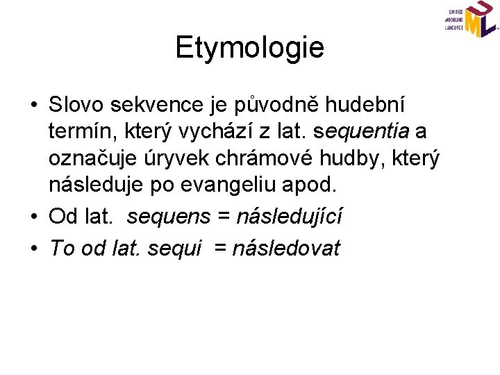 Etymologie • Slovo sekvence je původně hudební termín, který vychází z lat. sequentia a