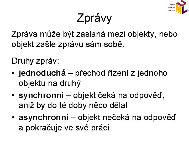Zprávy Zpráva může být zaslaná mezi objekty, nebo objekt zašle zprávu sám sobě. Druhy
