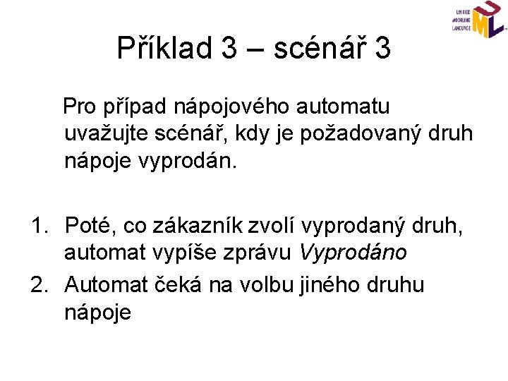 Příklad 3 – scénář 3 Pro případ nápojového automatu uvažujte scénář, kdy je požadovaný