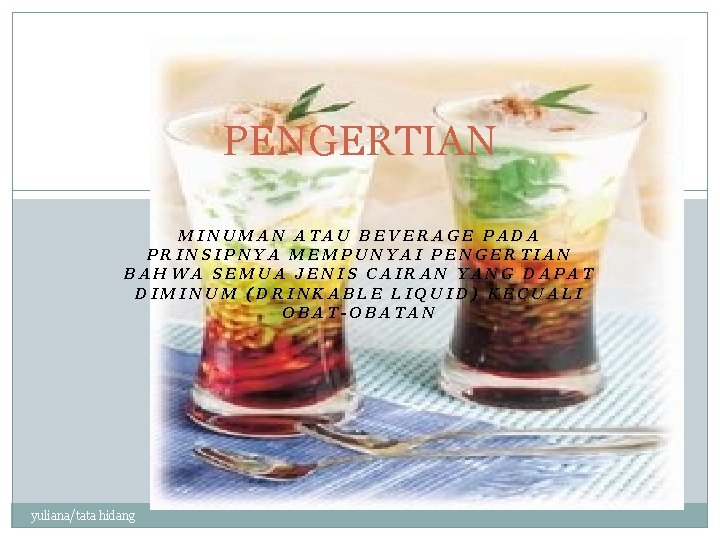 PENGERTIAN MINUMAN ATAU BEVERAGE PADA PRINSIPNYA MEMPUNYAI PENGERTIAN BAHWA SEMUA JENIS CAIRAN YANG DAPAT