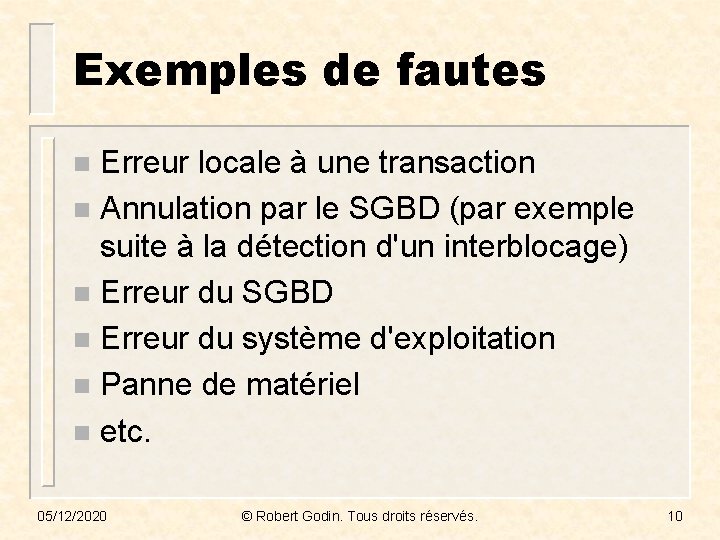 Exemples de fautes Erreur locale à une transaction n Annulation par le SGBD (par